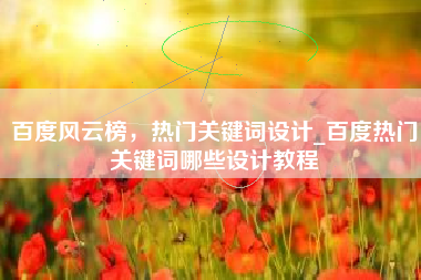 百度风云榜，热门关键词设计_百度热门关键词哪些设计教程