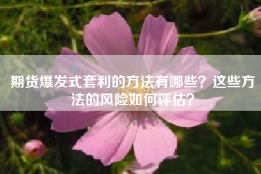 期货爆发式套利的方法有哪些？这些方法的风险如何评估？