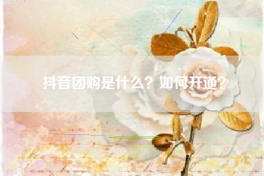 抖音团购是什么？如何开通？