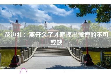 花边社：离开久了才咂摸出微博的不可或缺