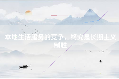 本地生活服务的竞争，终究是长期主义制胜