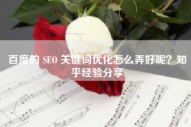 百度的 SEO 关键词优化怎么弄好呢？知乎经验分享