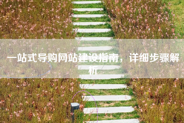 一站式导购网站建设指南，详细步骤解析
