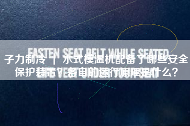 子力制冷 ｜ 水式模温机配备了哪些安全保护装置？各自的运行原理是什么？