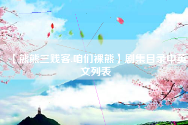 【熊熊三贱客.咱们裸熊】剧集目录中英文列表