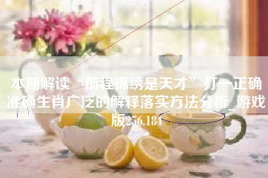 本期解读“前程锦绣是天才”打一正确准确生肖广泛的解释落实方法分析_游戏版256.184