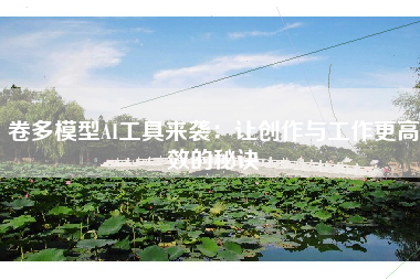 卷多模型AI工具来袭：让创作与工作更高效的秘诀