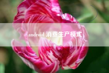 android 消费生产模式