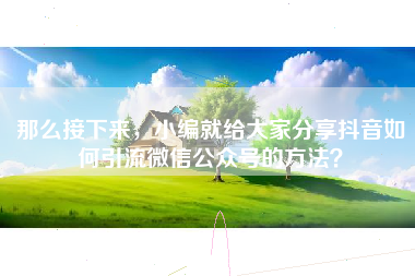 那么接下来，小编就给大家分享抖音如何引流微信公众号的方法？