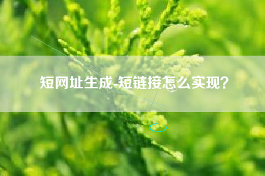 短网址生成-短链接怎么实现？