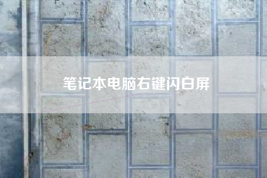 笔记本电脑右键闪白屏
