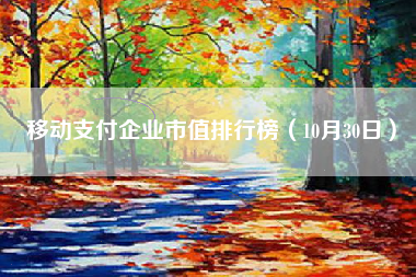 移动支付企业市值排行榜（10月30日）