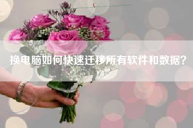 换电脑如何快速迁移所有软件和数据？