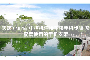 天籁 CARPlay 中控机连接苹果手机步骤 及配套使用的手机支架 天籁 CARPlay 中控机连接苹果手机步骤 及配套使用的手机支架