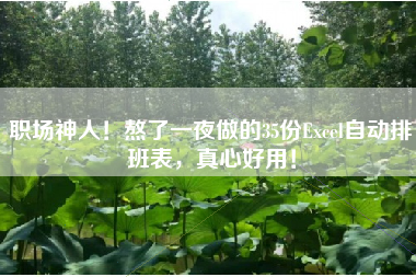 职场神人！熬了一夜做的35份Excel自动排班表，真心好用！