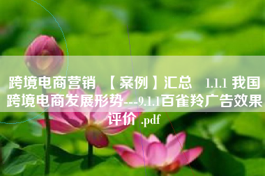 跨境电商营销 【案例】汇总 1.1.1 我国跨境电商发展形势---9.1.1百雀羚广告效果评价 .pdf 跨境电商营销 【案例】汇总 1.1.1 我国跨境电商发展形势---9.1.1百雀羚广告效果评价 .pdf