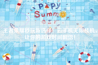 王者荣耀秒玩新选择！云手机无限挂机，让你的游戏时间翻倍！