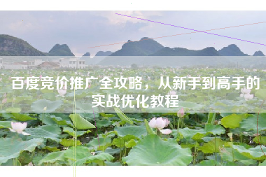 百度竞价推广全攻略，从新手到高手的实战优化教程