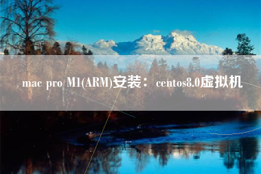 mac pro M1(ARM)安装：centos8.0虚拟机