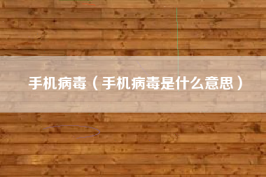 手机病毒（手机病毒是什么意思）