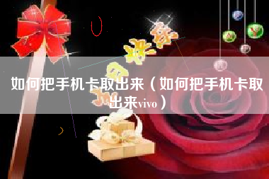 如何把手机卡取出来（如何把手机卡取出来vivo）