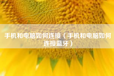 手机和电脑如何连接（手机和电脑如何连接蓝牙）