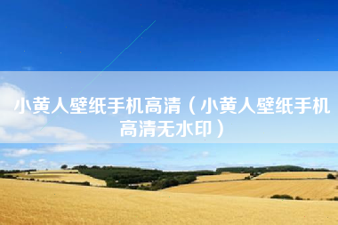 小黄人壁纸手机高清（小黄人壁纸手机高清无水印）