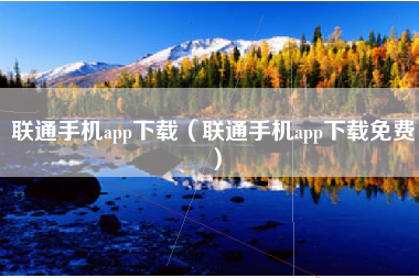 联通手机app下载（联通手机app下载免费）