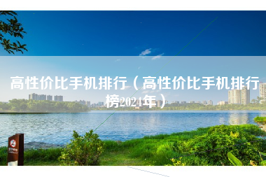 高性价比手机排行（高性价比手机排行榜2024年）