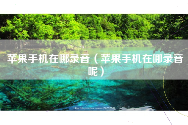 苹果手机在哪录音（苹果手机在哪录音呢）