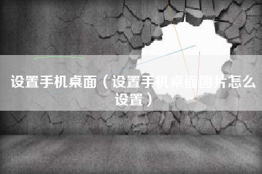 设置手机桌面（设置手机桌面图片怎么设置）
