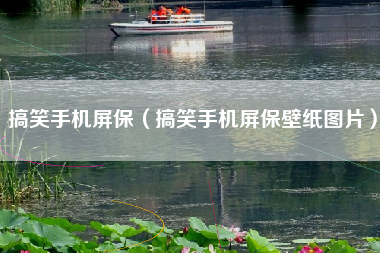 搞笑手机屏保（搞笑手机屏保壁纸图片）