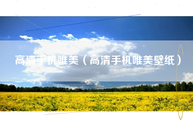 高清手机唯美（高清手机唯美壁纸）