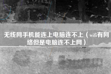 无线网手机能连上电脑连不上（wifi有网络但是电脑连不上网）