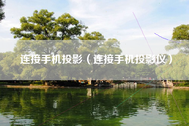 连接手机投影（连接手机投影仪）