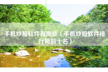 手机炒股软件有哪些（手机炒股软件排行榜前十名）