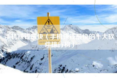 手机赚钱最快（手机赚钱最快的十大软件排行榜）