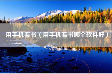 用手机看书（用手机看书哪个软件好）