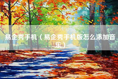 易企秀手机（易企秀手机版怎么添加音乐）