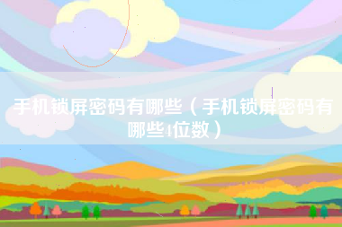 手机锁屏密码有哪些（手机锁屏密码有哪些4位数）