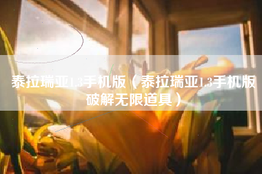 泰拉瑞亚1.3手机版（泰拉瑞亚1.3手机版破解无限道具）