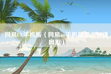 网易UU手机版（网易uu手机版怎么加速网页）