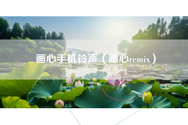 画心手机铃声（画心remix）