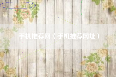 手机推荐网（手机推荐网址）