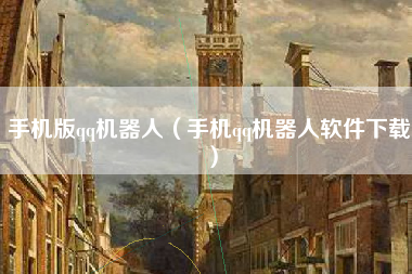 手机版qq机器人（手机qq机器人软件下载）