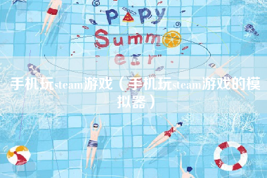 手机玩steam游戏（手机玩steam游戏的模拟器）
