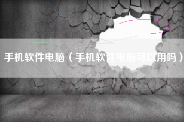手机软件电脑（手机软件电脑可以用吗）