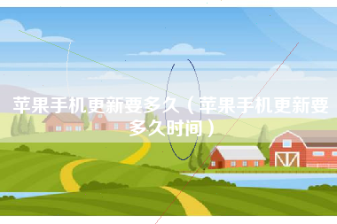 苹果手机更新要多久（苹果手机更新要多久时间）