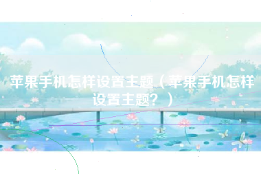 苹果手机怎样设置主题（苹果手机怎样设置主题？）