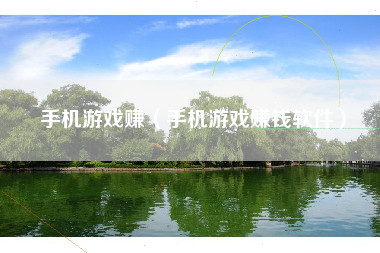 手机游戏赚（手机游戏赚钱软件）